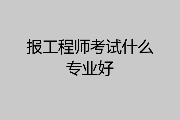 报工程师考试什么专业好