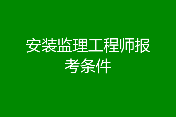 安装监理工程师报考条件