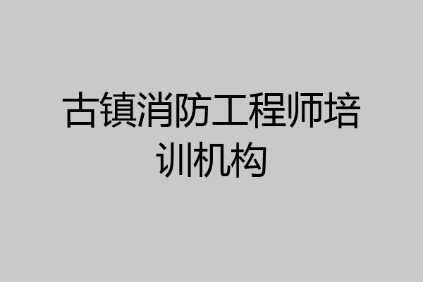 古镇消防工程师培训机构