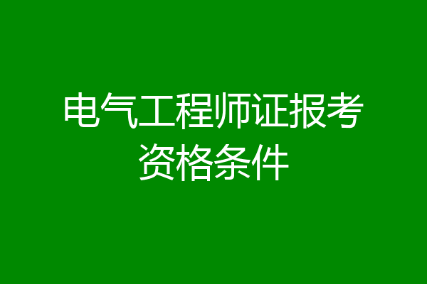 电气工程师证报考资格条件