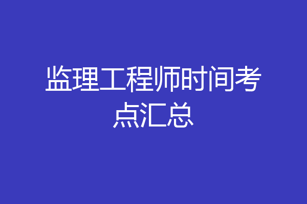 监理工程师时间考点汇总