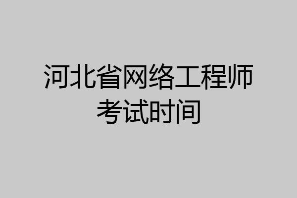 河北省网络工程师考试时间