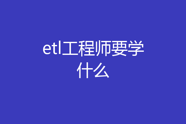etl工程师要学什么