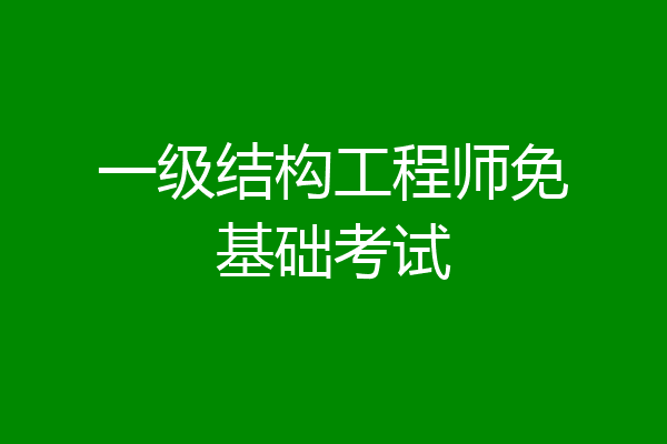 一级结构工程师免基础考试
