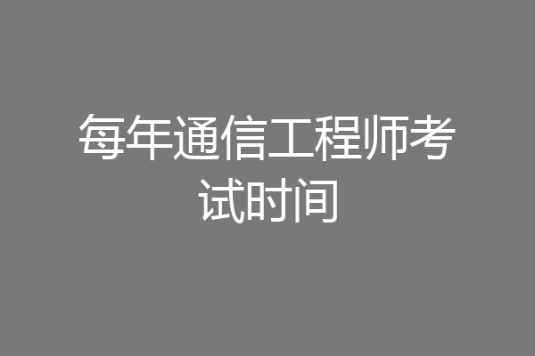 每年通信工程师考试时间