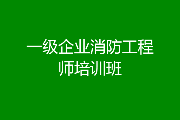 一级企业消防工程师培训班