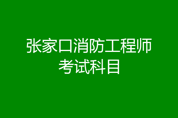 张家口消防工程师考试科目