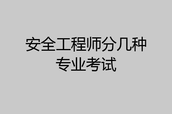 安全工程师分几种专业考试