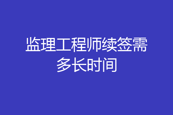 监理工程师续签需多长时间