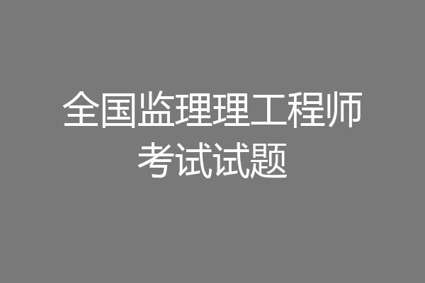 全国监理理工程师考试试题