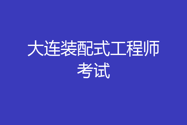 大连装配式工程师考试