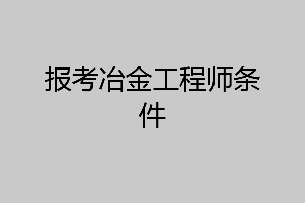 报考冶金工程师条件