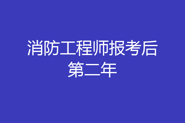 消防工程师报考后第二年