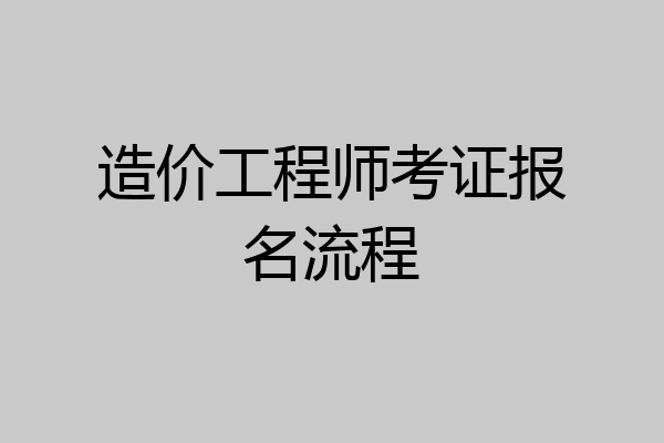 造价工程师考证报名流程