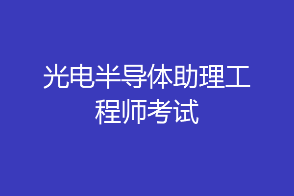 光电半导体助理工程师考试