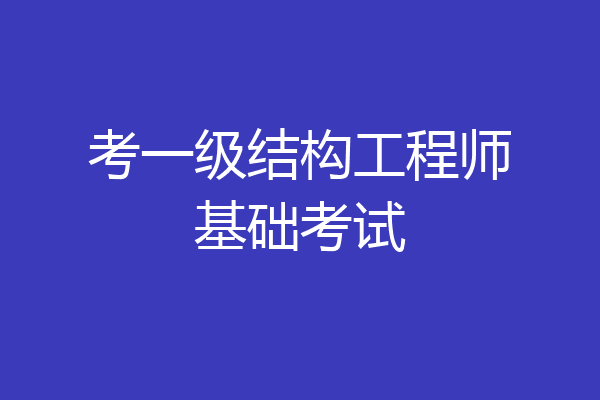 考一级结构工程师基础考试
