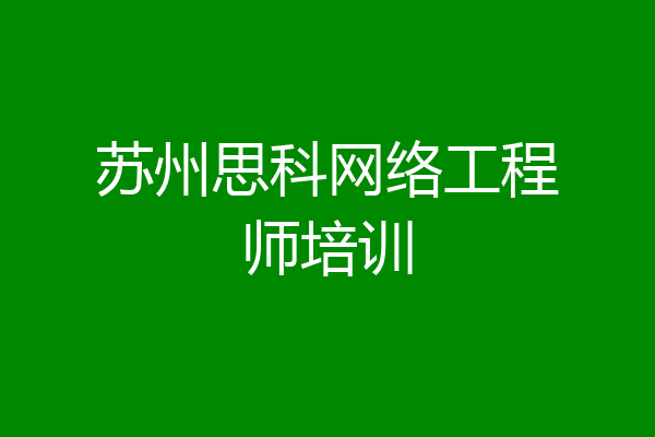 苏州思科网络工程师培训