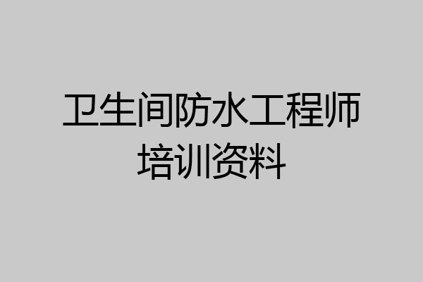 卫生间防水工程师培训资料