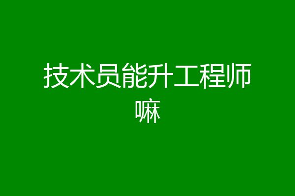 技术员能升工程师嘛