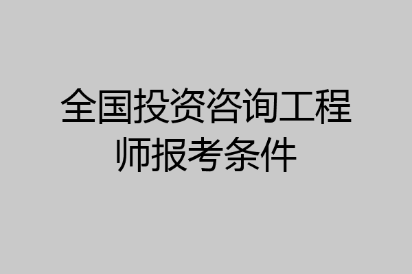 全国投资咨询工程师报考条件