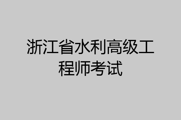 浙江省水利高级工程师考试