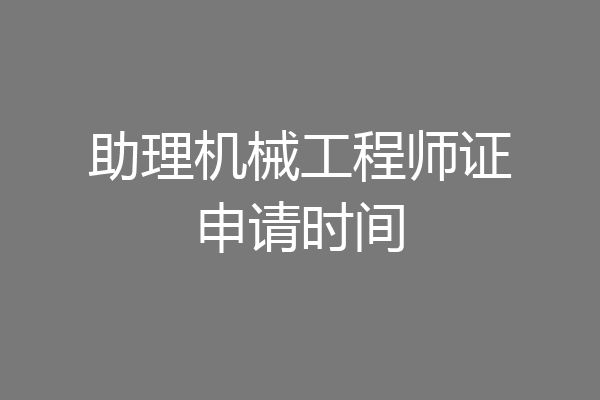 助理机械工程师证申请时间