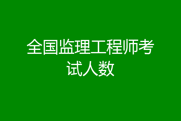 全国监理工程师考试人数
