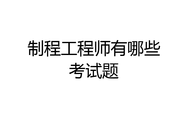 制程工程师有哪些考试题