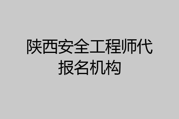 陕西安全工程师代报名机构