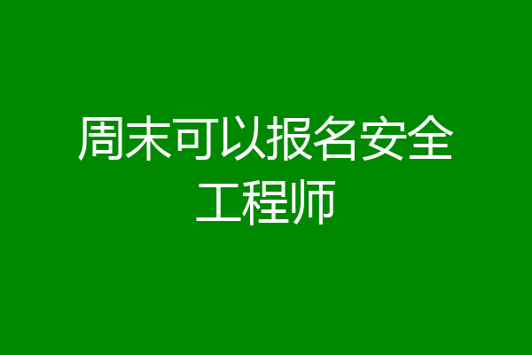 周末可以报名安全工程师