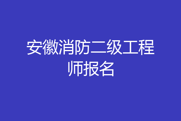 安徽消防二级工程师报名