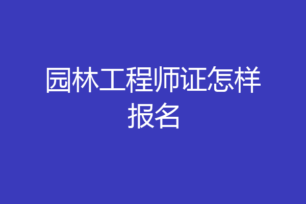 园林工程师证怎样报名