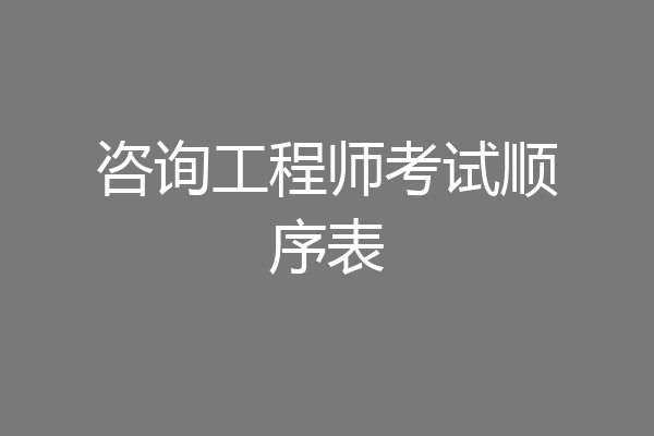 咨询工程师考试顺序表