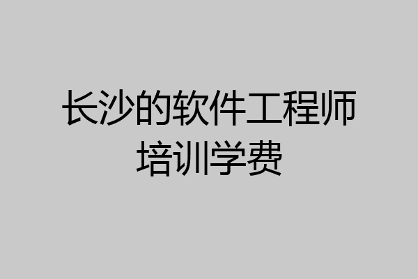 长沙的软件工程师培训学费