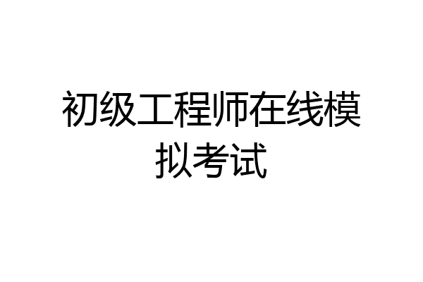 初级工程师在线模拟考试