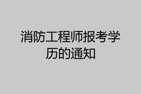 消防工程师报考学历的通知