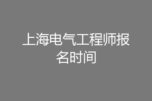 上海电气工程师报名时间