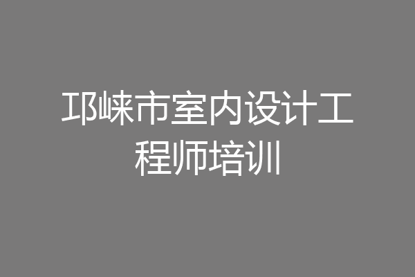 邛崃市室内设计工程师培训