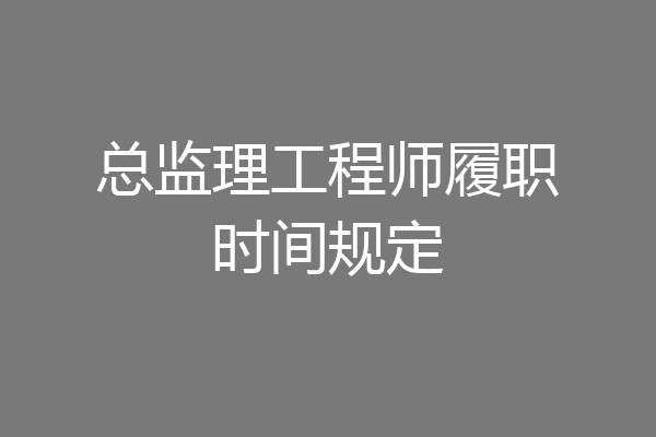 总监理工程师履职时间规定