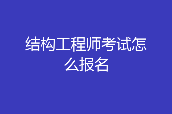结构工程师考试怎么报名