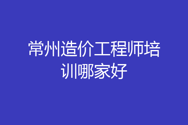 常州造价工程师培训哪家好