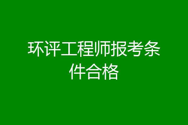 环评工程师报考条件合格