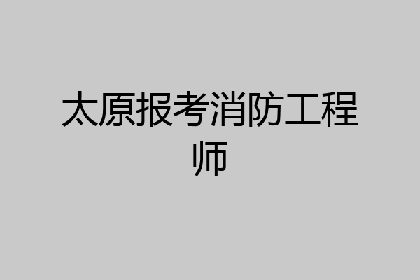太原报考消防工程师