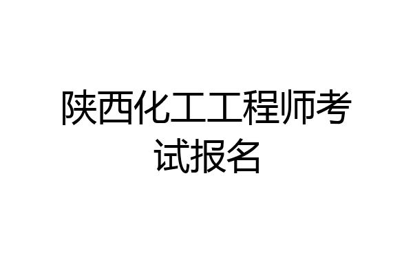 陕西化工工程师考试报名