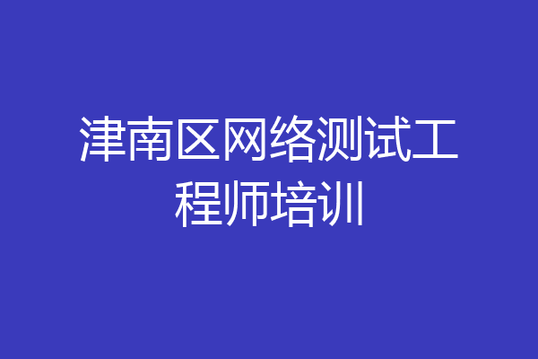 津南区网络测试工程师培训