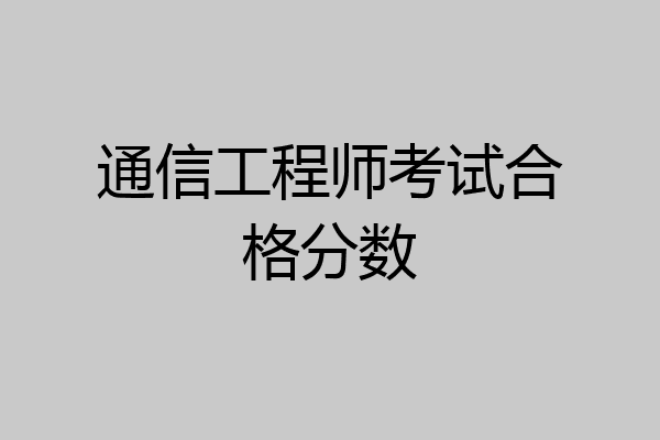 通信工程师考试合格分数