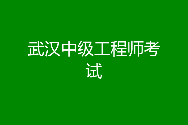武汉中级工程师考试