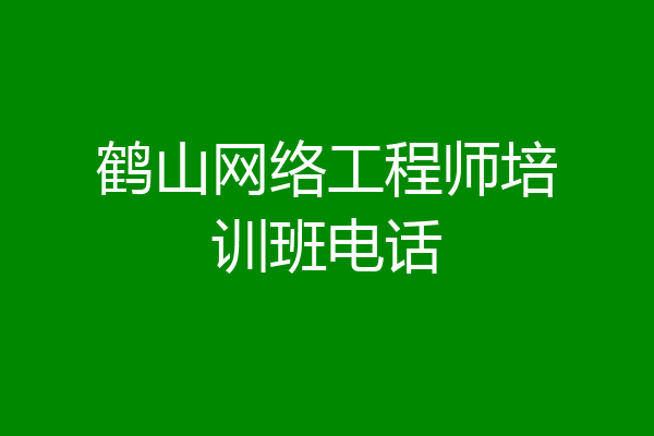 鹤山网络工程师培训班电话