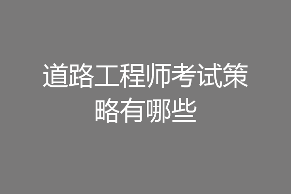 道路工程师考试策略有哪些