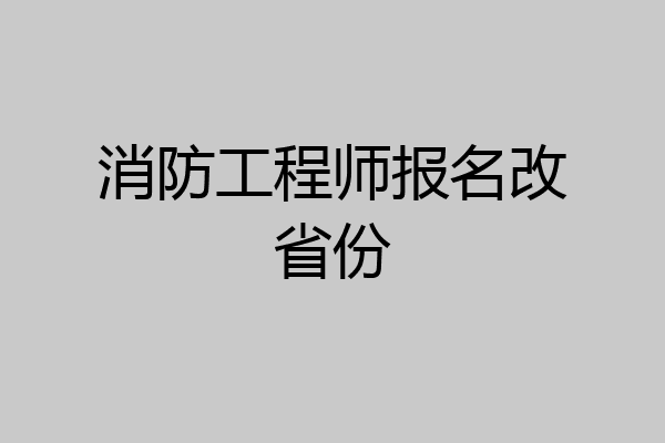 消防工程师报名改省份